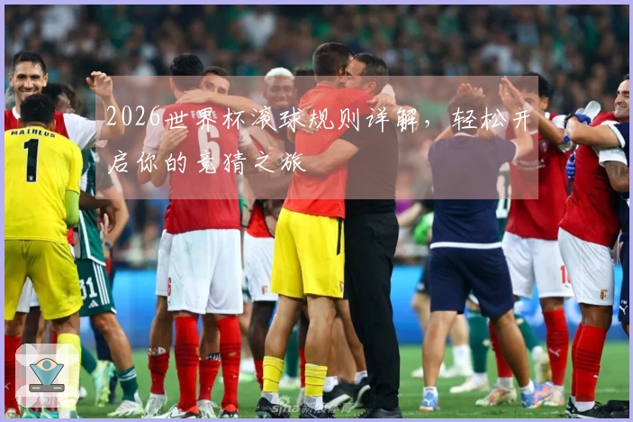 2026世界杯滚球规则详解，轻松开启你的竞猜之旅