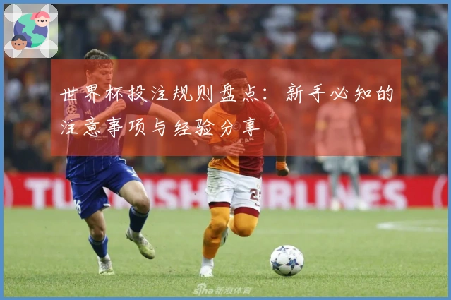 世界杯投注规则盘点：新手必知的注意事项与经验分享