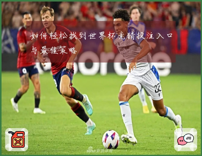 如何轻松找到世界杯竞猜投注入口与最佳策略